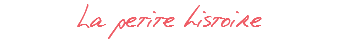 La petite histoire